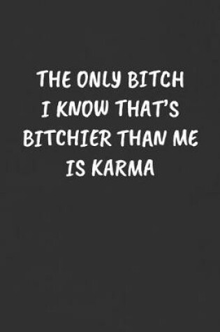 Cover of The Only Bitch I Know That's Bitchier Than Me Is Karma