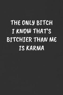 Book cover for The Only Bitch I Know That's Bitchier Than Me Is Karma