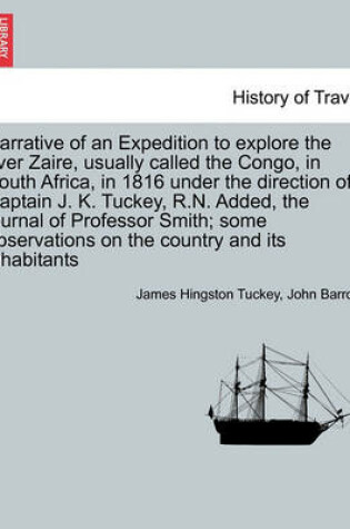 Cover of Narrative of an Expedition to Explore the River Zaire, Usually Called the Congo, in South Africa, in 1816 Under the Direction of Captain J. K. Tuckey, R.N. Added, the Journal of Professor Smith; Some Observations on the Country and Its Inhabitants