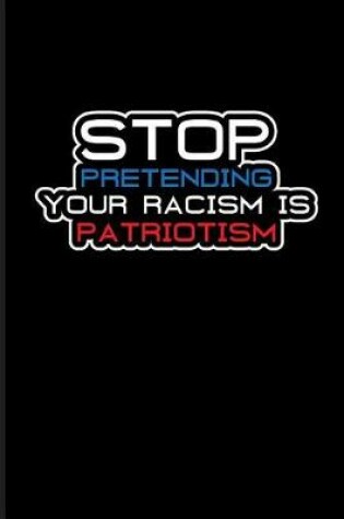 Cover of Stop Pretending Your Racism Is Patriotism