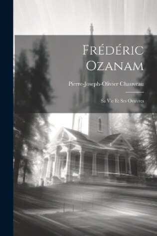 Cover of Frédéric Ozanam; Sa Vie Et Ses Oeuvres