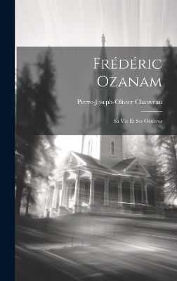 Book cover for Frédéric Ozanam; Sa Vie Et Ses Oeuvres