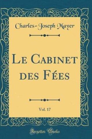 Cover of Le Cabinet des Fées, Vol. 17 (Classic Reprint)