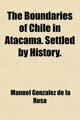 Book cover for The Boundaries of Chile in Atacama; Settled by History