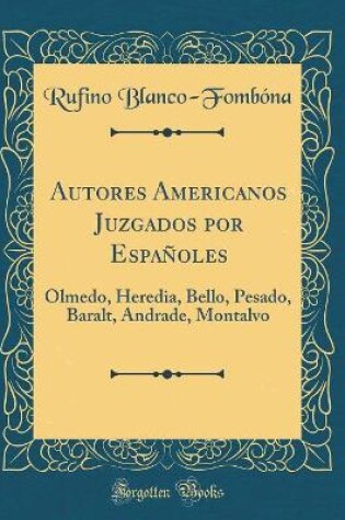 Cover of Autores Americanos Juzgados por Españoles: Olmedo, Heredia, Bello, Pesado, Baralt, Andrade, Montalvo (Classic Reprint)