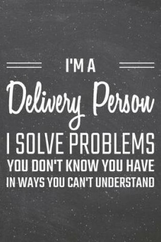 Cover of I'm a Delivery Person I Solve Problems You Don't Know You Have