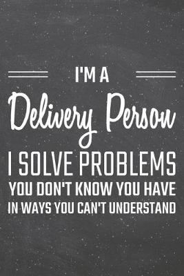 Book cover for I'm a Delivery Person I Solve Problems You Don't Know You Have