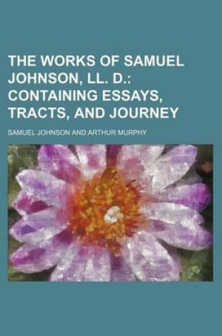 Cover of The Works of Samuel Johnson, LL. D. (Volume 8); Containing Essays, Tracts, and Journey