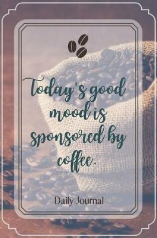 Cover of Today's good mood is sponsored by coffee.-Blank Lined Notebook-Funny Quote Journal-6"x9"/120 pages