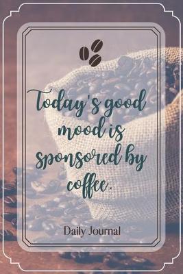 Book cover for Today's good mood is sponsored by coffee.-Blank Lined Notebook-Funny Quote Journal-6"x9"/120 pages