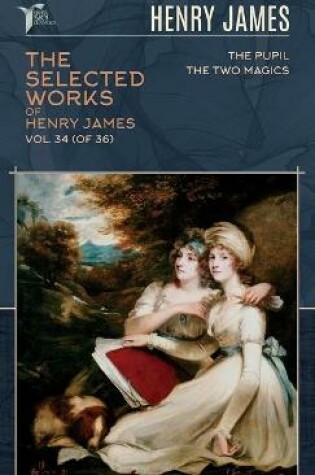 Cover of The Selected Works of Henry James, Vol. 34 (of 36)