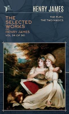 Book cover for The Selected Works of Henry James, Vol. 34 (of 36)