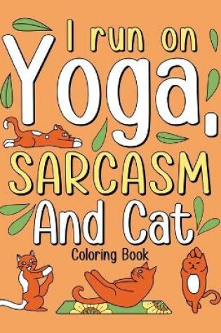 Cover of I Run on Yoga Sarcasm and Cat Coloring Book
