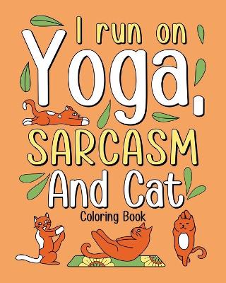 Book cover for I Run on Yoga Sarcasm and Cat Coloring Book