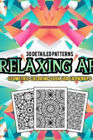 Cover of Relaxing AF Geometric Coloring Book For Grownups 30 Detailed Patterns