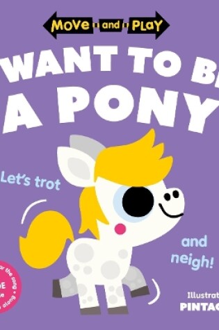Cover of Move and Play: I Want to Be a Pony