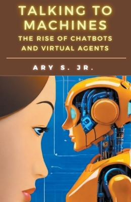 Book cover for Talking to Machines The Rise of Chatbots and Virtual Agents