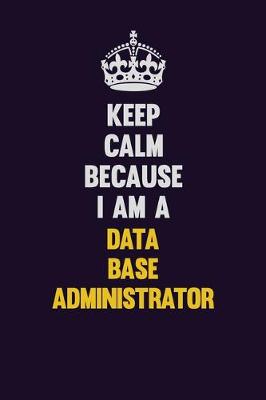 Book cover for Keep Calm Because I Am A Data Base Administrator