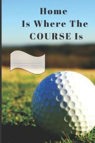 Cover of Home Is Where The Course Is.