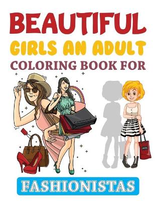Book cover for Beautiful Girls An Adult Coloring Book For Fashionistas