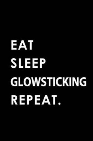 Cover of Eat Sleep Glowsticking Repeat