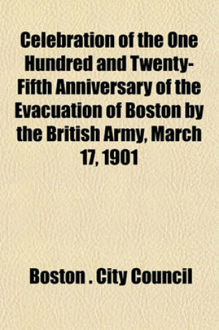 Cover of Celebration of the One Hundred and Twenty-Fifth Anniversary of the Evacuation of Boston by the British Army, March 17, 1901