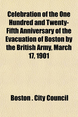 Book cover for Celebration of the One Hundred and Twenty-Fifth Anniversary of the Evacuation of Boston by the British Army, March 17, 1901