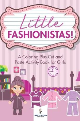 Cover of Little Fashionistas! A Coloring Plus Cut and Paste Activity Book for Girls
