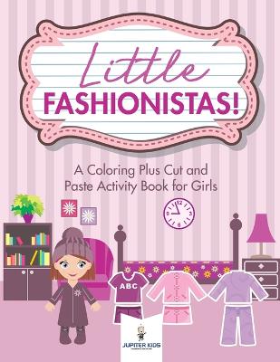 Book cover for Little Fashionistas! A Coloring Plus Cut and Paste Activity Book for Girls