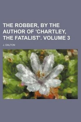 Cover of The Robber, by the Author of 'Chartley, the Fatalist'. Volume 3