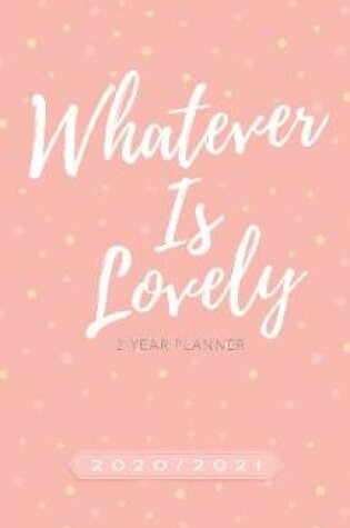 Cover of 2020/2021 2 Year Pocket Planner: Whatever is Lovely