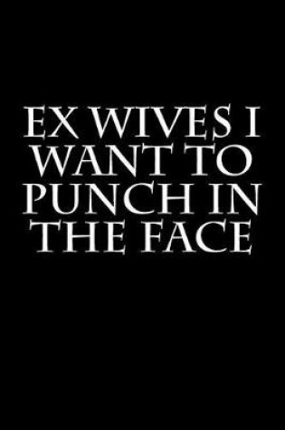 Cover of Ex Wives I Want to Punch in the Face
