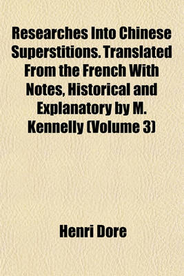 Book cover for Researches Into Chinese Superstitions. Translated from the French with Notes, Historical and Explanatory by M. Kennelly (Volume 3)