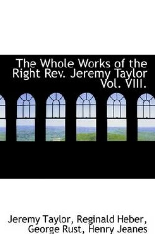 Cover of The Whole Works of the Right REV. Jeremy Taylor Vol. VIII.