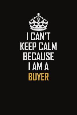 Book cover for I Can't Keep Calm Because I Am A Buyer