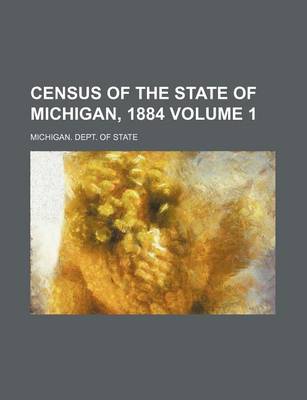 Book cover for Census of the State of Michigan, 1884 Volume 1