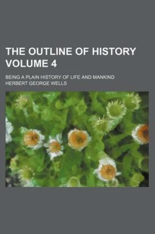 Cover of The Outline of History Volume 4; Being a Plain History of Life and Mankind