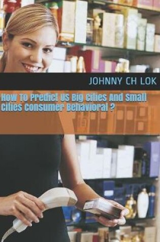 Cover of How to Predict Us Big Cities and Small Cities Consumer Behavioral ?