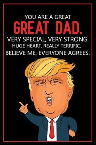 Cover of You Are a Great, Great Dad Very Special, Very Strong Huge Heart, Really Terrific, Believe Me Everyone Agrees