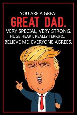 Book cover for You Are a Great, Great Dad Very Special, Very Strong Huge Heart, Really Terrific, Believe Me Everyone Agrees