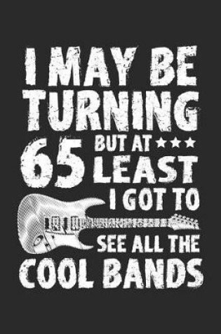 Cover of I May Be Turning 65 But At Leasy I Got To See All The Cool Bands