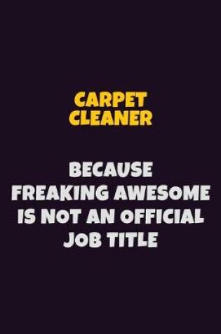 Cover of Carpet Cleaner Because Freaking Awesome is not An Official Job Title