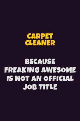 Book cover for Carpet Cleaner Because Freaking Awesome is not An Official Job Title