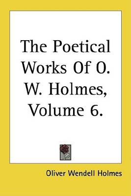 Book cover for The Poetical Works of O. W. Holmes, Volume 6.