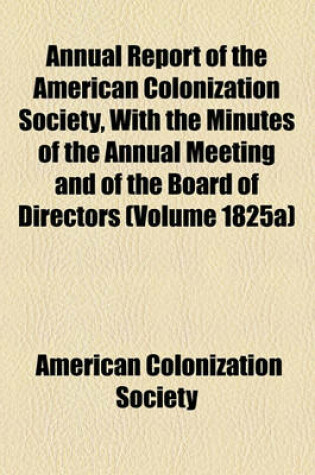 Cover of Annual Report of the American Colonization Society, with the Minutes of the Annual Meeting and of the Board of Directors (Volume 1825a)