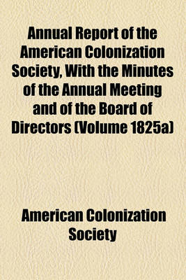 Book cover for Annual Report of the American Colonization Society, with the Minutes of the Annual Meeting and of the Board of Directors (Volume 1825a)