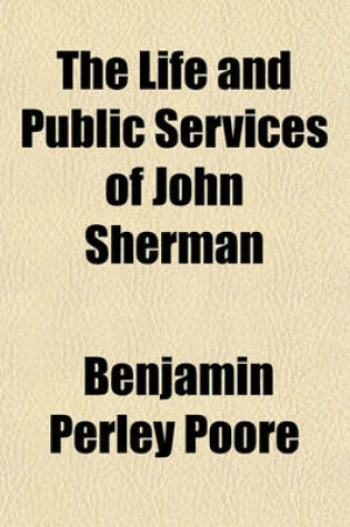 Cover of The Life and Public Services of John Sherman