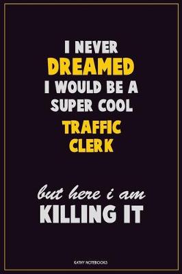 Book cover for I Never Dreamed I would Be A Super Cool Traffic Clerk But Here I Am Killing It