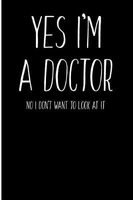 Book cover for Yes I'm A Doctor No I Don't Want To Look At It