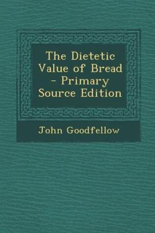 Cover of The Dietetic Value of Bread - Primary Source Edition